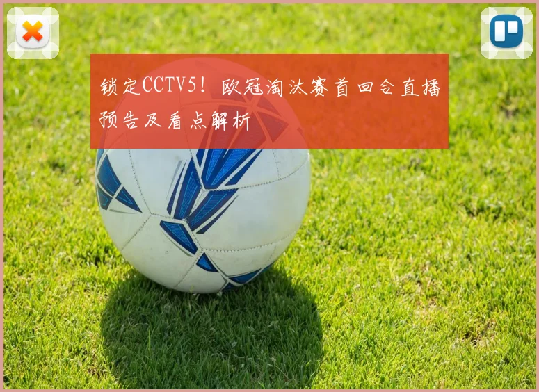 锁定CCTV5！欧冠淘汰赛首回合直播预告及看点解析